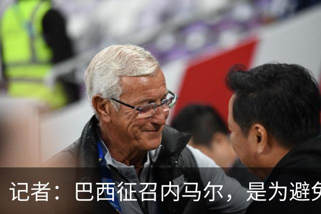 记者：巴西征召内马尔，是为避免他缺席成为球队表现不佳的借口